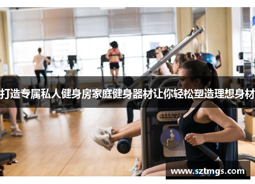 打造专属私人健身房家庭健身器材让你轻松塑造理想身材