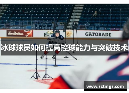 冰球球员如何提高控球能力与突破技术